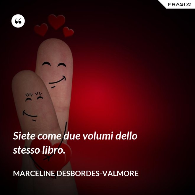 Siete come due volumi dello stesso libro. - Marceline Desbordes-Valmore