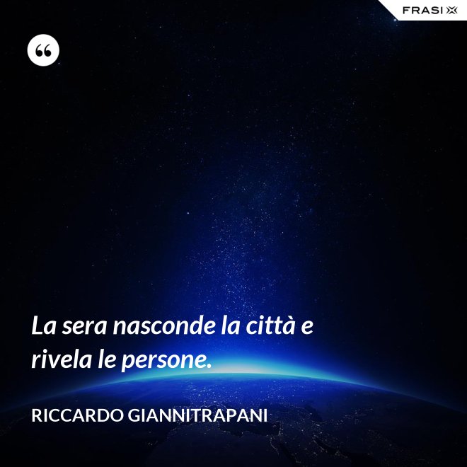 La sera nasconde la città e rivela le persone. - Riccardo Giannitrapani