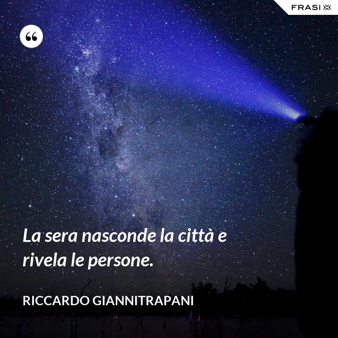 La sera nasconde la città e rivela le persone. - Riccardo Giannitrapani