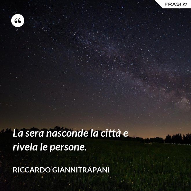 La sera nasconde la città e rivela le persone. - Riccardo Giannitrapani
