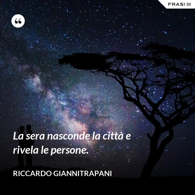 La sera nasconde la città e rivela le persone. - Riccardo Giannitrapani