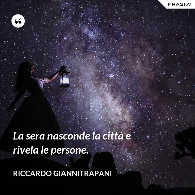 La sera nasconde la città e rivela le persone. - Riccardo Giannitrapani