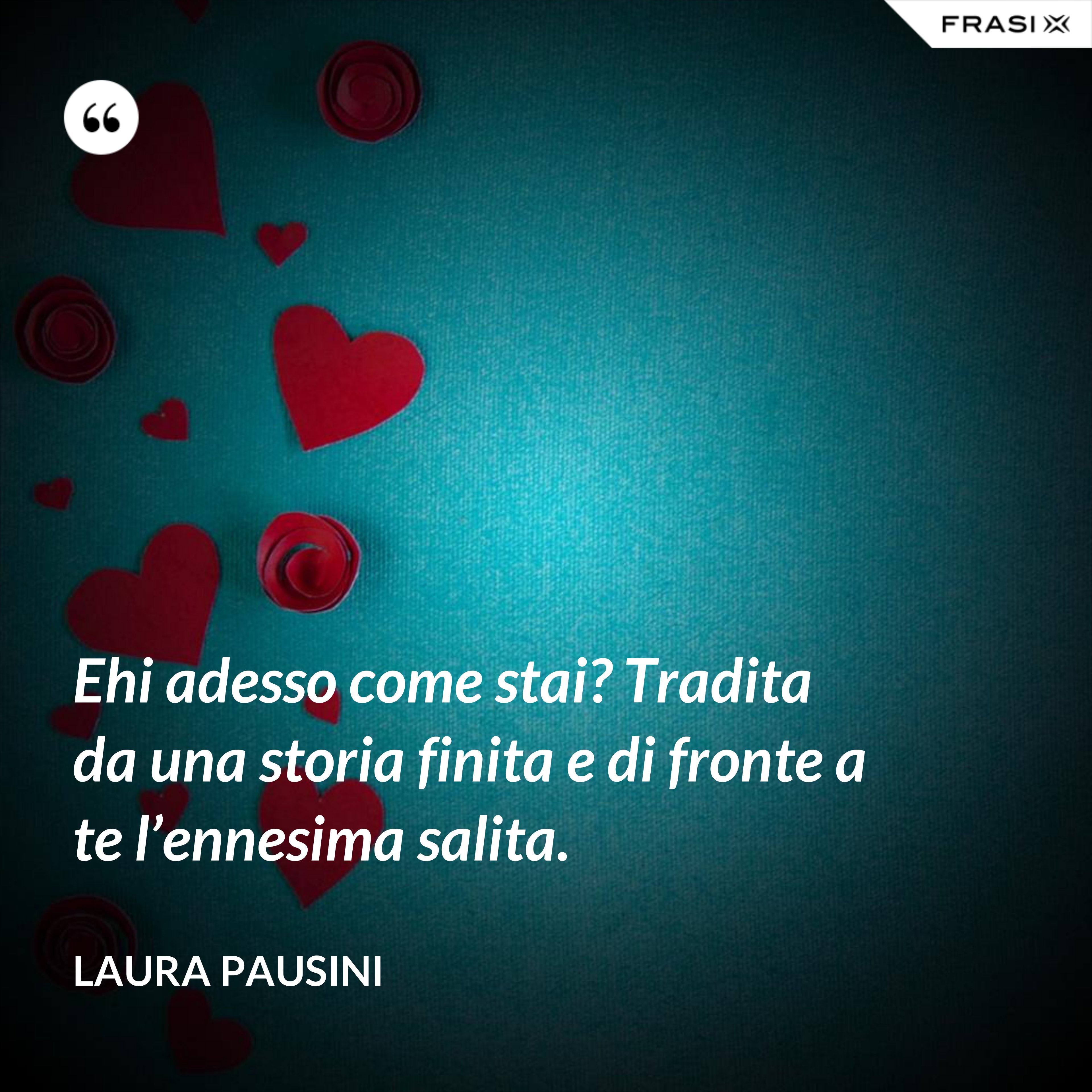Ehi adesso come stai? Tradita da una storia finita e di fronte a te l’ennesima salita. - Laura Pausini