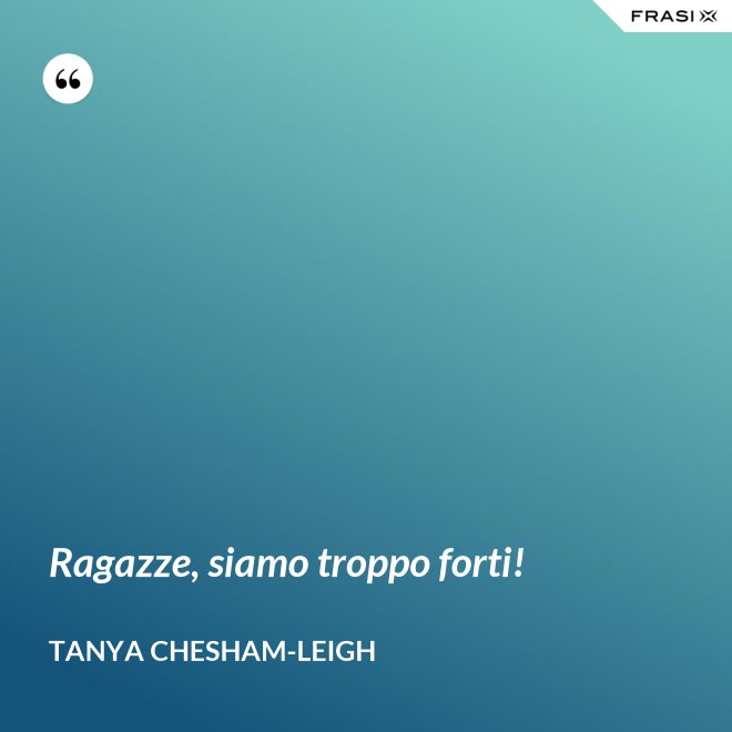 Ragazze, siamo troppo forti! - Tanya Chesham-Leigh