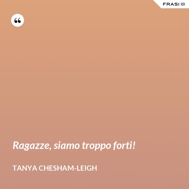 Ragazze, siamo troppo forti! - Tanya Chesham-Leigh