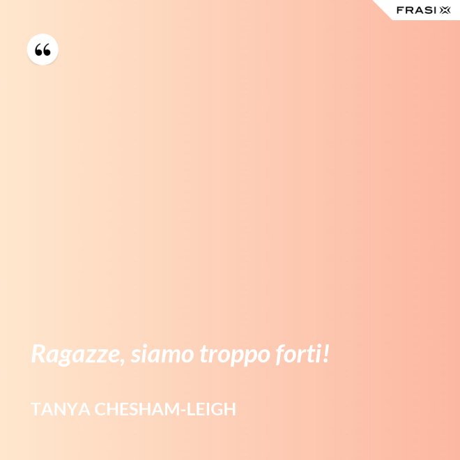 Ragazze, siamo troppo forti! - Tanya Chesham-Leigh