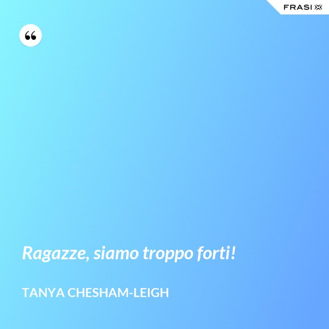 Ragazze, siamo troppo forti! - Tanya Chesham-Leigh