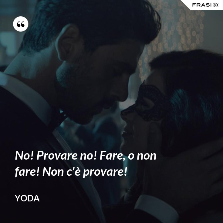 Fare O Non Fare Non C è Provare
