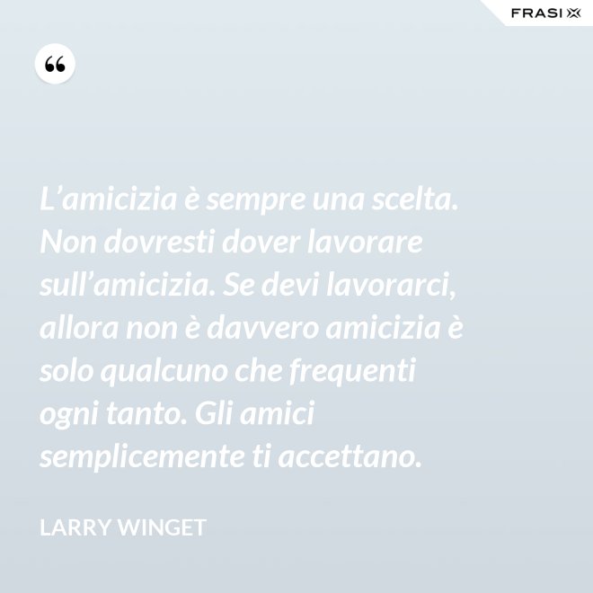 L’amicizia è sempre una scelta. Non dovresti dover lavorare sull’amicizia. Se devi lavorarci, allora non è davvero amicizia è solo qualcuno che frequenti ogni tanto. Gli amici semplicemente ti accettano. - Larry Winget
