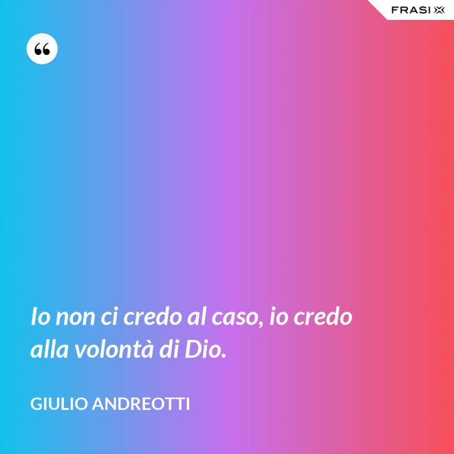 Io non ci credo al caso, io credo alla volontà di Dio. - Giulio Andreotti
