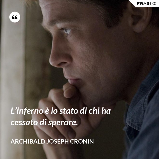 L’inferno è lo stato di chi ha cessato di sperare. - Archibald Joseph Cronin