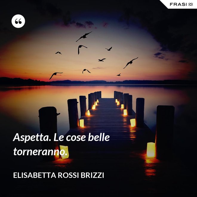 Aspetta. Le cose belle torneranno. - Elisabetta Rossi Brizzi