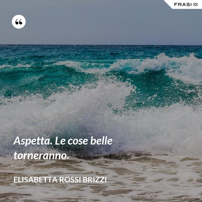 Aspetta. Le cose belle torneranno. - Elisabetta Rossi Brizzi
