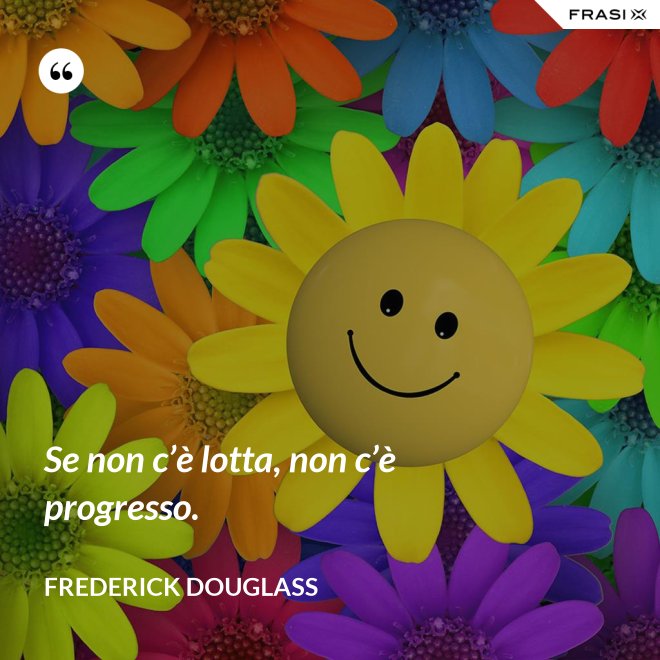 Se non c’è lotta, non c’è progresso. - Frederick Douglass