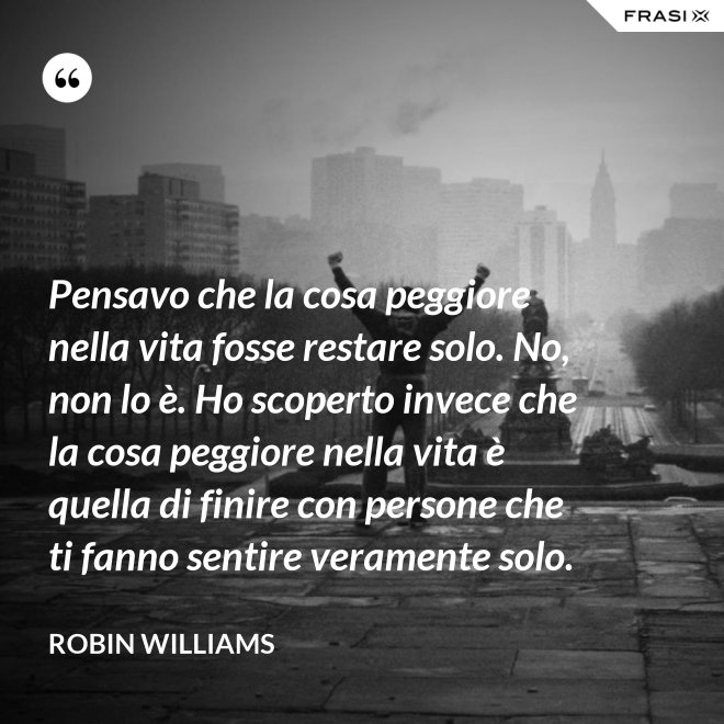Pensavo Che La Cosa Peggiore Nella Vita Fosse Restare Solo