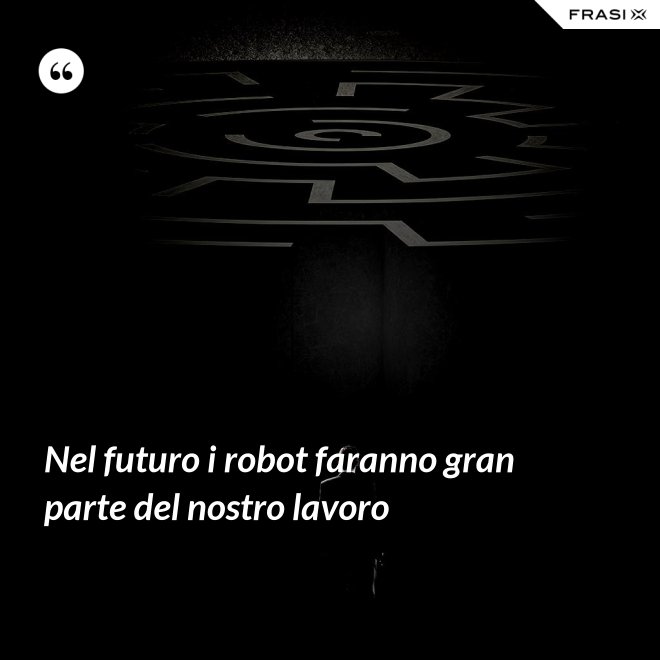 Nel futuro i robot faranno gran parte del nostro lavoro - Anonimo