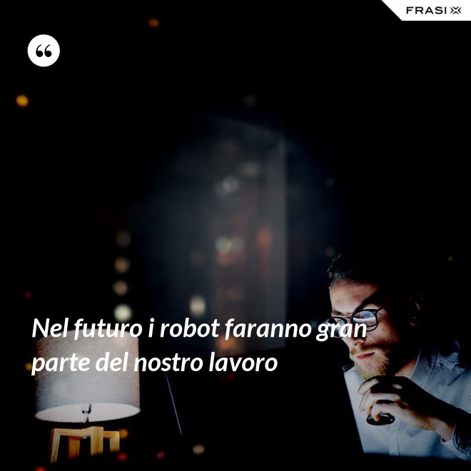 Nel futuro i robot faranno gran parte del nostro lavoro - Anonimo