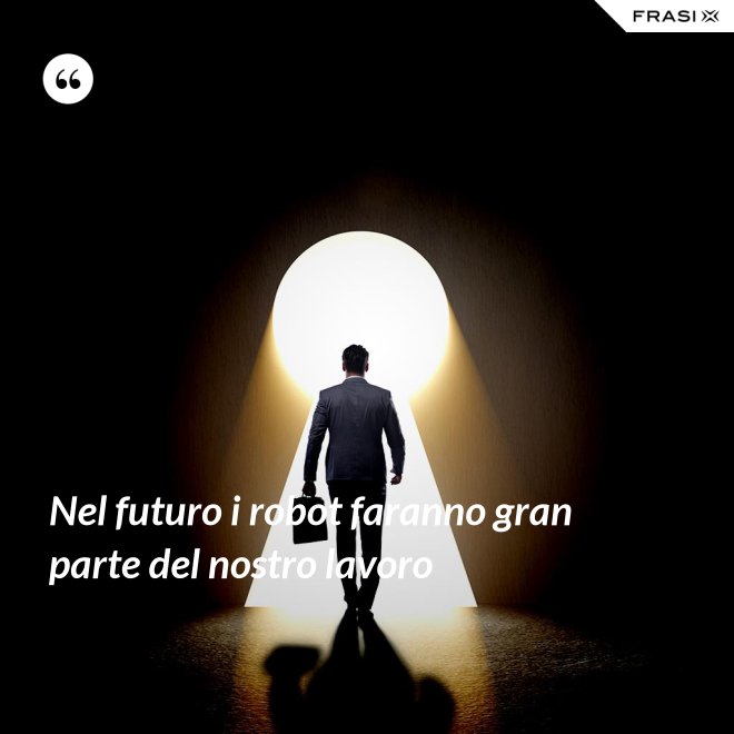 Nel futuro i robot faranno gran parte del nostro lavoro - Anonimo