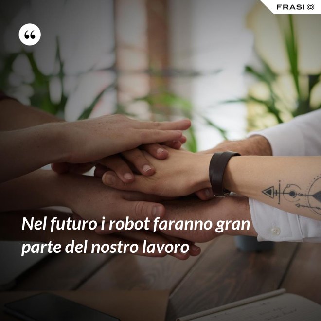 Nel futuro i robot faranno gran parte del nostro lavoro - Anonimo