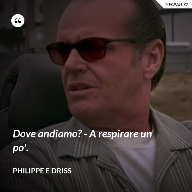 Dove andiamo? - A respirare un po'. - Philippe e Driss
