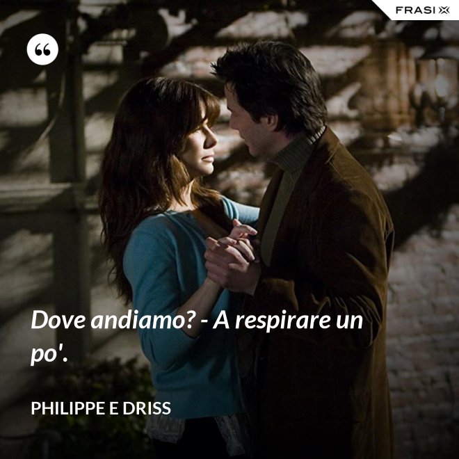 Dove andiamo? - A respirare un po'. - Philippe e Driss