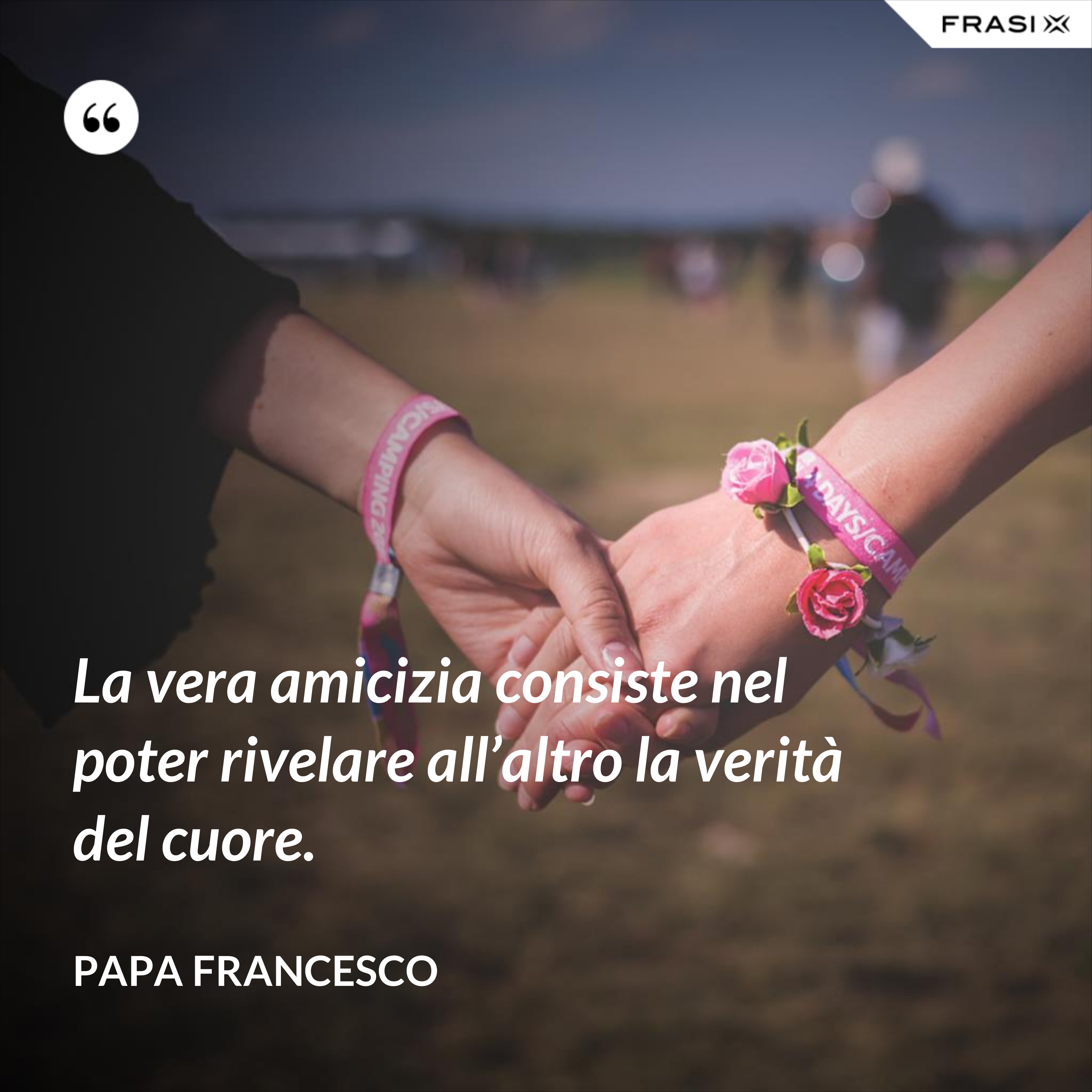 La vera amicizia consiste nel poter rivelare all’altro la verità del cuore. - Papa Francesco