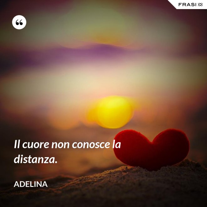 Il cuore non conosce la distanza. - Adelina