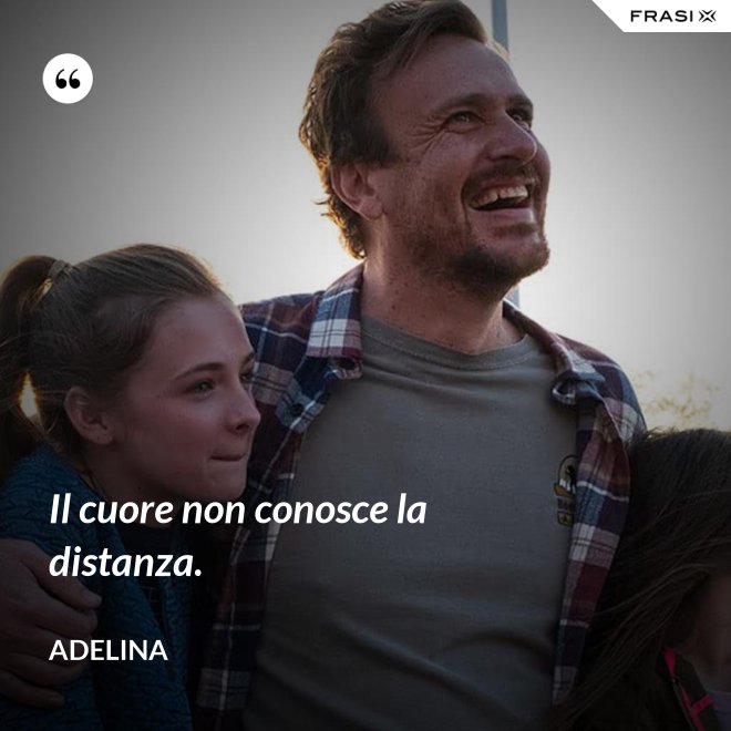 Il cuore non conosce la distanza. - Adelina