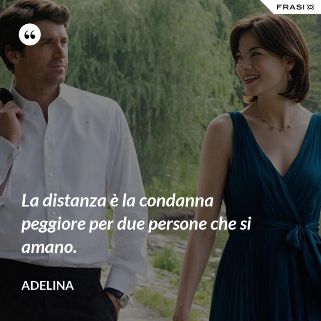 La distanza è la condanna peggiore per due persone che si amano. - Adelina