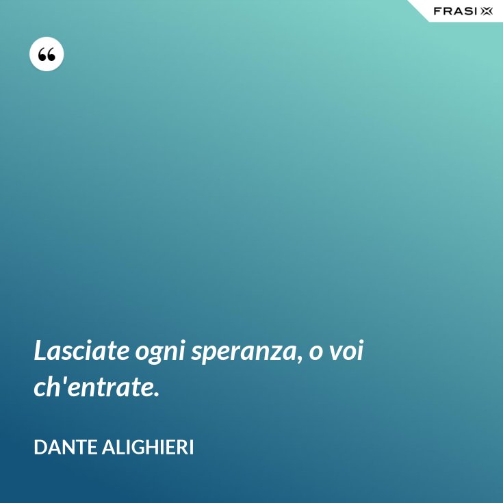 Lasciate Ogni Speranza O Voi Che Entrate