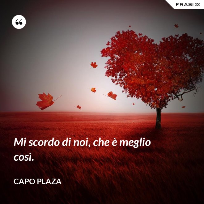 Mi scordo di noi, che è meglio così. - Capo Plaza