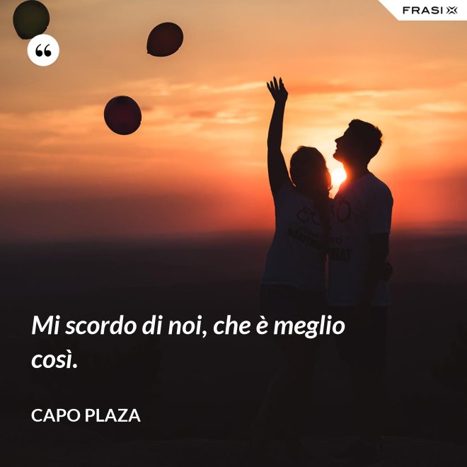 Mi scordo di noi, che è meglio così. - Capo Plaza