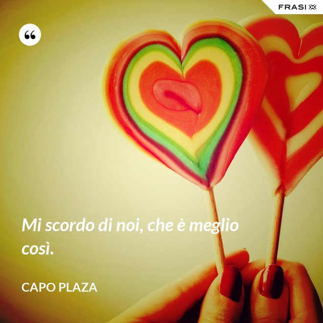Mi scordo di noi, che è meglio così. - Capo Plaza