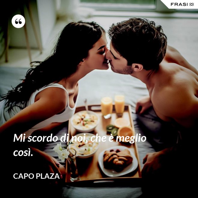 Mi scordo di noi, che è meglio così. - Capo Plaza