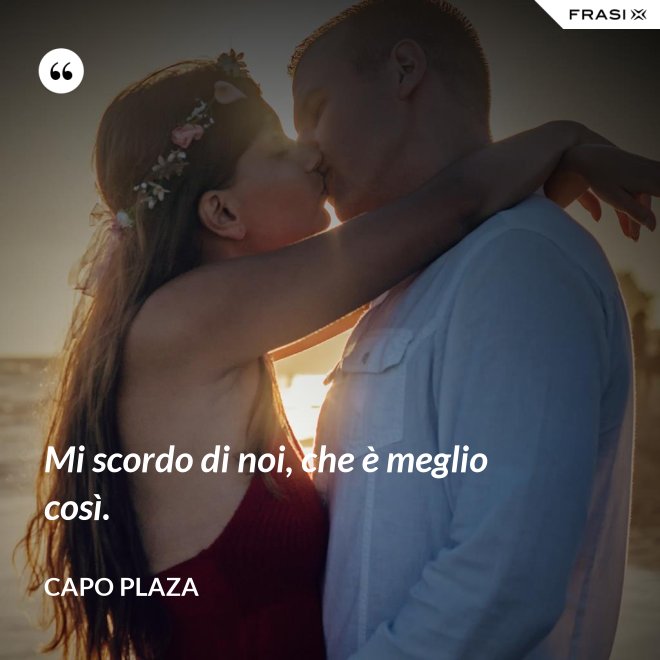 Mi scordo di noi, che è meglio così. - Capo Plaza