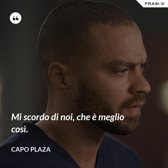 Mi scordo di noi, che è meglio così. - Capo Plaza