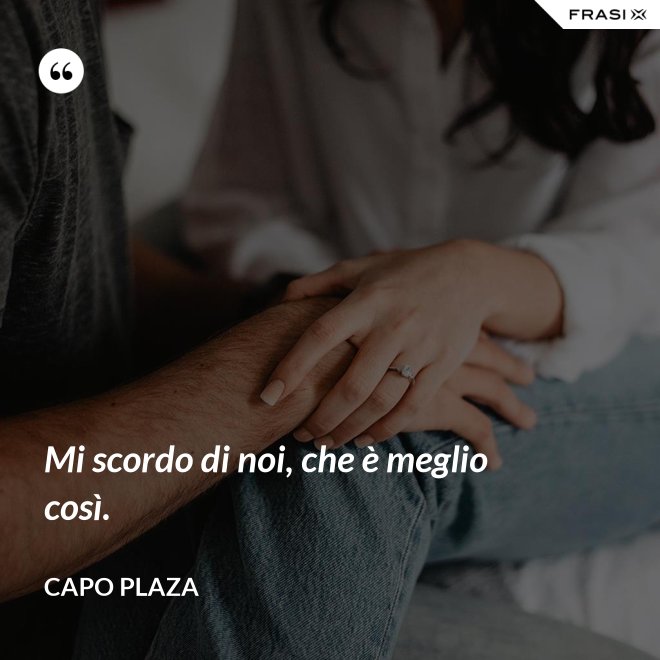 Mi scordo di noi, che è meglio così. - Capo Plaza