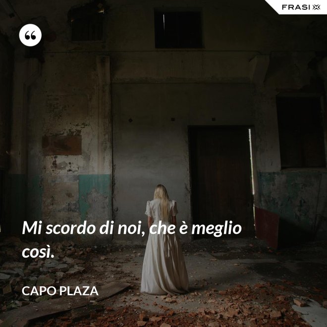 Mi scordo di noi, che è meglio così. - Capo Plaza