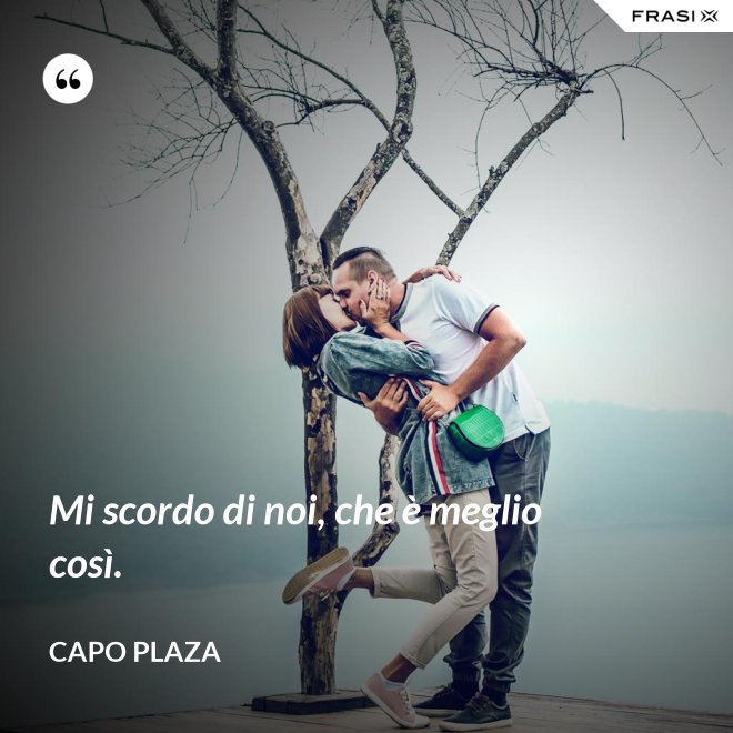 Mi scordo di noi, che è meglio così. - Capo Plaza