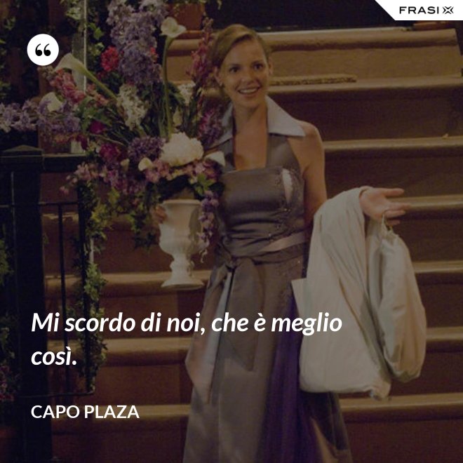 Mi scordo di noi, che è meglio così. - Capo Plaza
