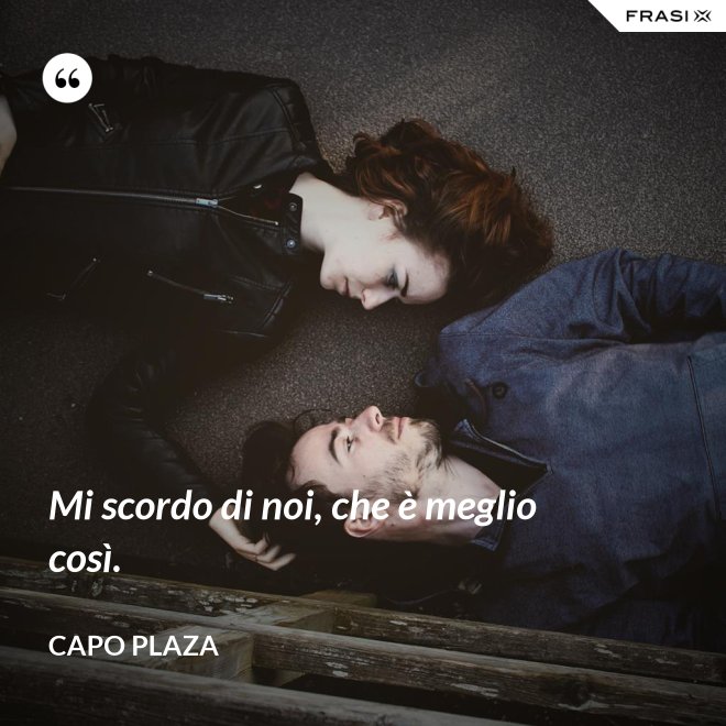 Mi scordo di noi, che è meglio così. - Capo Plaza