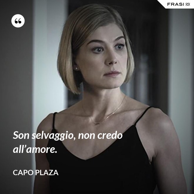 Son selvaggio, non credo all’amore. - Capo Plaza