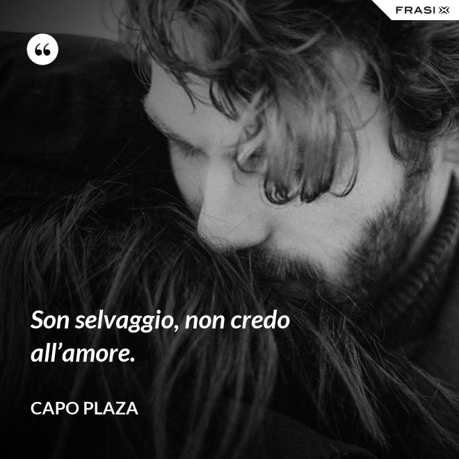 Son selvaggio, non credo all’amore. - Capo Plaza