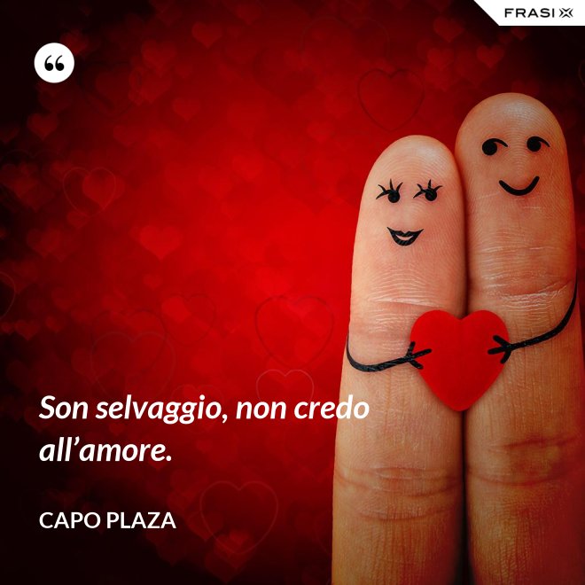 Son selvaggio, non credo all’amore. - Capo Plaza