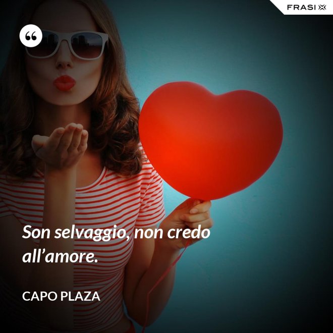 Son selvaggio, non credo all’amore. - Capo Plaza