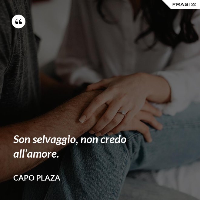 Son selvaggio, non credo all’amore. - Capo Plaza