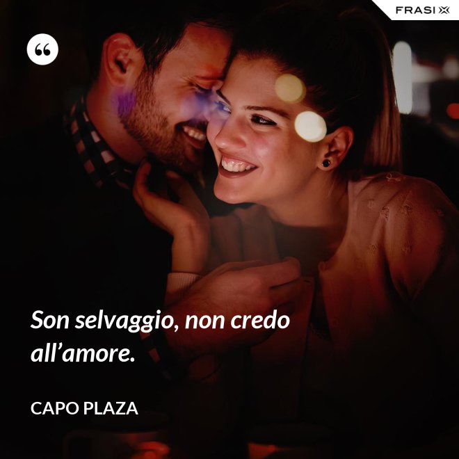 Son selvaggio, non credo all’amore. - Capo Plaza