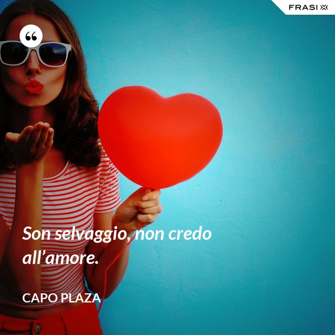 Son selvaggio, non credo all’amore. - Capo Plaza