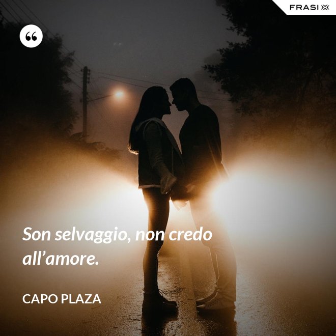 Son selvaggio, non credo all’amore. - Capo Plaza