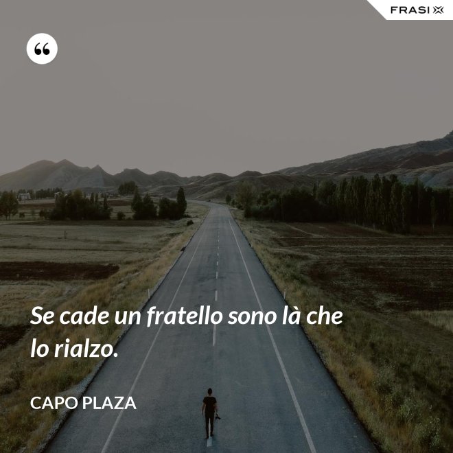 Se cade un fratello sono là che lo rialzo. - Capo Plaza